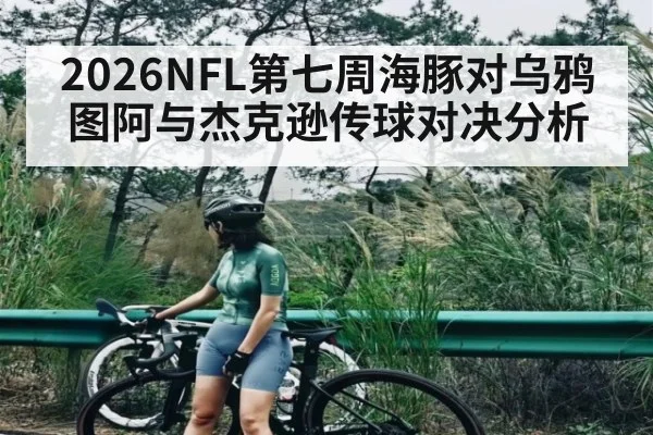2026NFL第七周海豚对乌鸦图阿与杰克逊传球对决分析